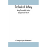The Book Of Archery: Being The Complete History And Practice Of The Art, Ancient And Modern Interspersed With Numerous Interesting Anecdotes, And An A