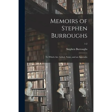 Memoirs of Stephen Burroughs: to Which Are Added, Notes, and an Appendix; 1-2