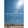 Our Lady of the Rock: Vision and Pilgrimage in the Mojave Desert