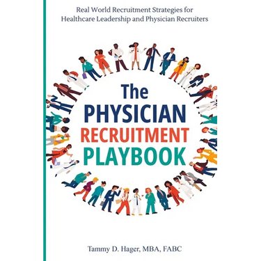 The Physician Recruitment Playbook: Real-world strategies to recruit, retain, and inspire physicians and providers