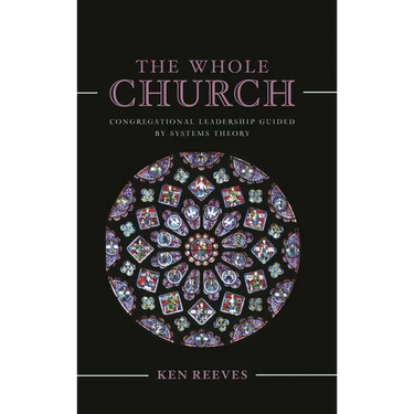 The Whole Church: Congregational Leadership Guided by Systems Theory