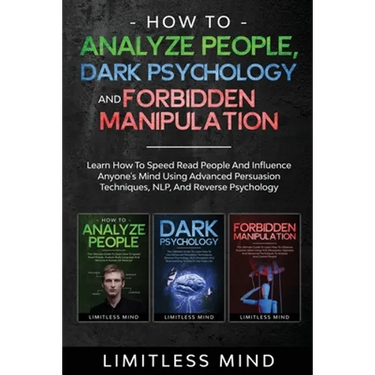 How To Analyze People, Dark Psychology And Forbidden Manipulation: Learn How To Speed Read People And Influence Anyone's Mind Using Advanced Persuasio