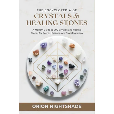 The Encyclopedia of Crystals and Healing Stones: A Modern Guide to 200 Crystals and Healing Stones for Energy, Balance, and Transformation