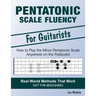 Pentatonic Scale Fluency: Learn How To Play the Minor Pentatonic Scale Effortlessly Anywhere on the Fretboard