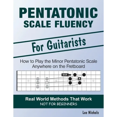Pentatonic Scale Fluency: Learn How To Play the Minor Pentatonic Scale Effortlessly Anywhere on the Fretboard