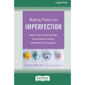 Making Peace with Imperfection: Discover Your Perfectionism Type, End the Cycle of Criticism, and Embrace Self-Acceptance (16pt Large Print Edition)
