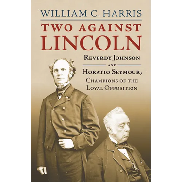 Two Against Lincoln: Reverdy Johnson and Horatio Seymour, Champions of the Loyal Opposition