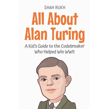 All About Alan Turing: A Kid's Guide to the Codebreaker Who Helped Win WWII