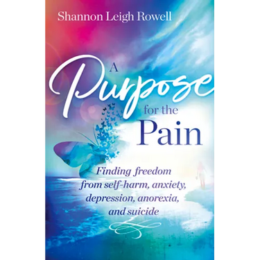 A A Purpose for the Pain: Finding freedom from self-harm, anxiety, depression, anorexia, and suicide