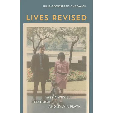 Lives Revised: Assia Wevill, Ted Hughes, and Sylvia Plath