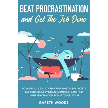 Beat Procrastination and Get The Job Done: Do You Feel Like a Lazy Bear Watching The Days Go By? Get Thing Done by Breaking Bad Habits and Find Limitl