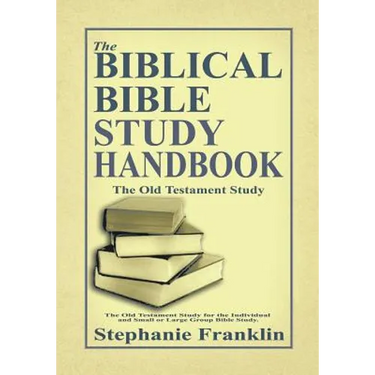 The Biblical Bible Study Handbook: The Old Testament Study For the Individual and Small or Large Group Bible Study.