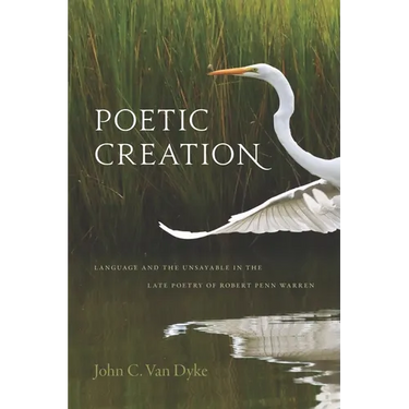 Poetic Creation: Language and the Unsayable in the Late Poetry of Robert Penn Warren
