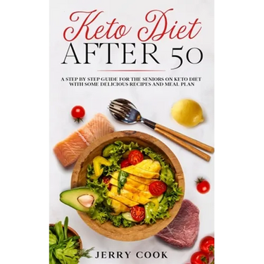 Keto Diet After 50: The complete Guide to Ketogenic Diet with 50 Easy and Delicious Recipes Designed Specifically for Women and Men Over 5