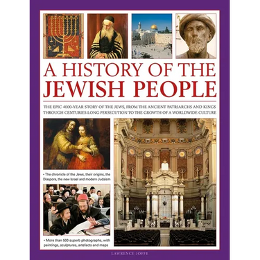 A History of the Jewish People: The Epic 4,000-Year Story of the Jews, from the Ancient Patriarchs and Kings Through Centuries-Long Persecution to the