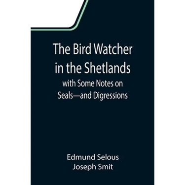 The Bird Watcher in the Shetlands, with Some Notes on Seals-and Digressions