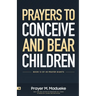Prayers to Conceive and Bear Children: Supernatural Childbirth: Prayers for the Fulfillment of God's Promises in Conception and Delivery