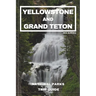 Yellowstone and Grand Teton National Parks Trip Guide: Embark on the Ultimate Journey through America's Majestic Wilderness: Exclusive Insider Tips, H