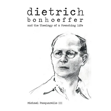 Dietrich: Bonhoeffer and the Theology of a Preaching Life