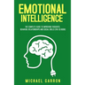 Emotional Intelligence: The Complete Guide to Improving Thoughts, Behavior, Relationships and Social Skills (The EQ Book)