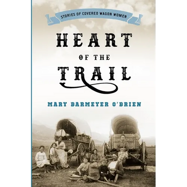 Heart of the Trail: Stories of Covered Wagon Women