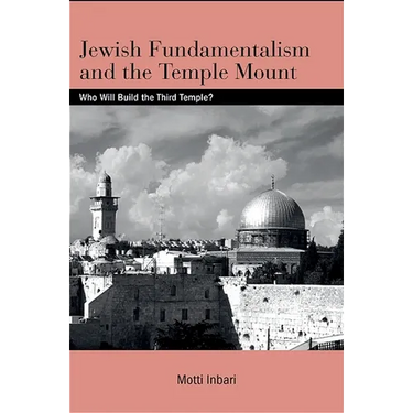 Jewish Fundamentalism and the Temple Mount: Who Will Build the Third Temple?