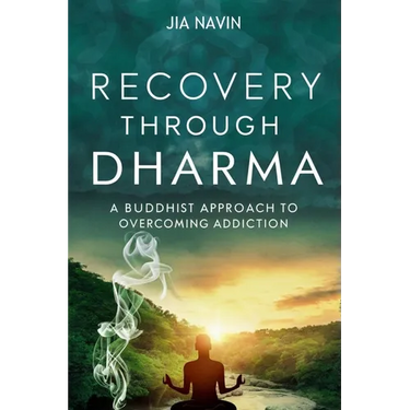 Recovery Through Dharma: A Buddhist Approach to Overcoming Addiction