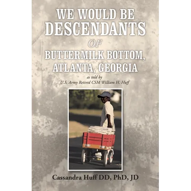 We Would Be Descendants of Buttermilk Bottom, Atlanta, Georgia: As Told by U.S. Army Retired Csm William Huff