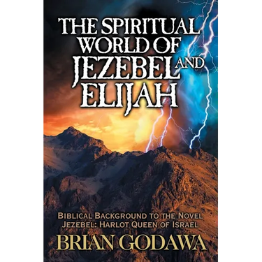 The Spiritual World of Jezebel and Elijah: Biblical Background to the Novel Jezebel: Harlot Queen of Israel