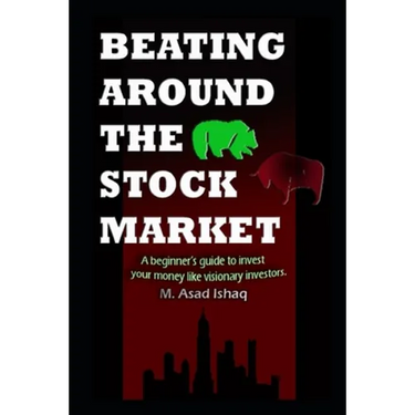 Beating Around the Stock Market: A beginner's guide to invest your money like visionary investors