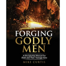 Forging Godly Men: A Discipleship Manual For Dads and Their Teenage Sons