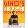 Gino's Air Fryer Cookbook: Italian Classics Made Easy, the Sunday Times Bestseller