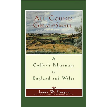 All Courses Great and Small: A Golfer's Pilgrimage to England and Wales