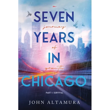 Seven Years in Chicago: A Journey of Growth Part I: Survival: A Journey of Growth Part I: Survival: A Journey of Growth: Part 1: Survival