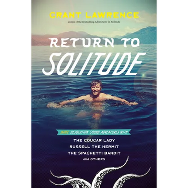 Return to Solitude: More Desolation Sound Adventures with the Cougar Lady, Russell the Hermit, the Spaghetti Bandit and Others