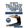 28-Days Wall Pilates Challenge For Women Over 50: Easy Daily Exercises For Beginners And Seniors Over 50, 60, 70 And Beyond To Lose Weight And Improve