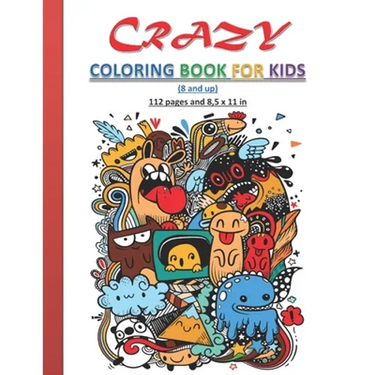 Crazy Coloring Book for Kids: Strange and creative coloring book for kids, both boys and girls, 8 years old and up. 112 Pages and 8,5x11 in. Perfect
