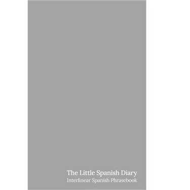 The Little Spanish Diary: Interlinear Spanish Phrasebook