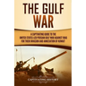 The Gulf War: A Captivating Guide to the United States-Led Persian Gulf War against Iraq for Their Invasion and Annexation of Kuwait