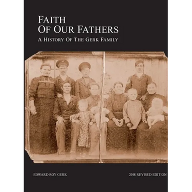 Faith of Our Fathers: A History of the Gerk Family (2018 Revised Edition)