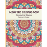 Geometric Coloring Book: Geometric Shapes and Patterns Coloring Book Relaxing and Stress Relieving Great Activity for everyone