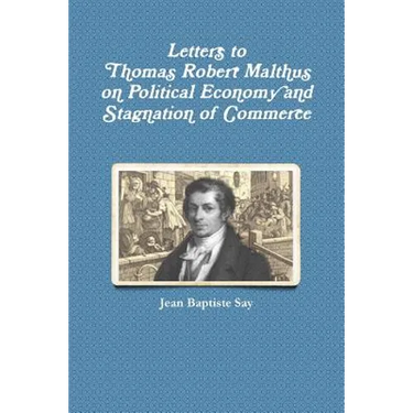 Letters to Thomas Robert Malthus on Political Economy and Stagnation of Commerce