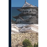 Diplomat in Japan: The Inner History of the Critical Years in the Evolution of Japan When the Ports Were Opened & the Monarchy Restored