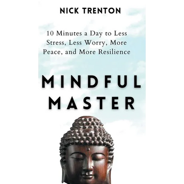 Mindful Master: 10 Minutes a Day to Less Stress, Less Worry, More Peace, and More Resilience