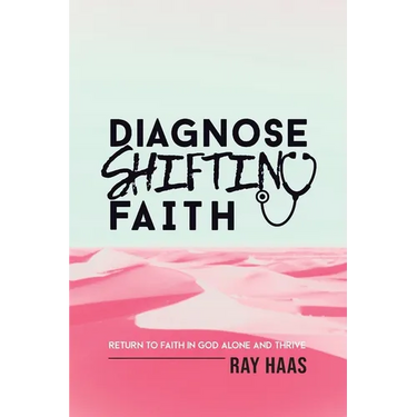 Diagnose Shifting Faith: Return to Faith in God Alone and Thrive