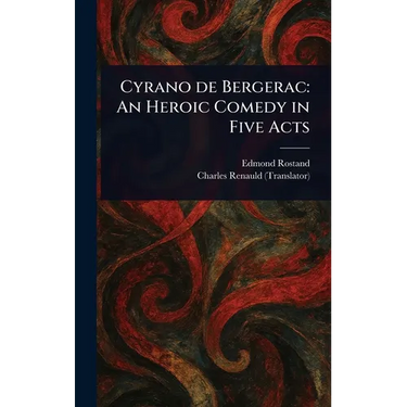 Cyrano De Bergerac: An Heroic Comedy in Five Acts