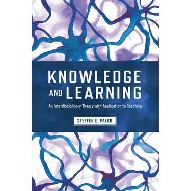 Knowledge and Learning: An Interdisciplinary Theory with Application to Teaching