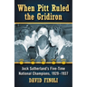 When Pitt Ruled the Gridiron: Jock Sutherland's Five-Time National Champions, 1929-1937