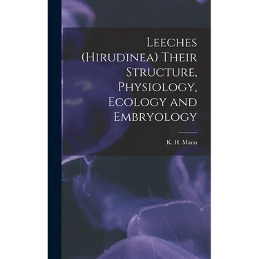 Leeches (Hirudinea) Their Structure, Physiology, Ecology and Embryology