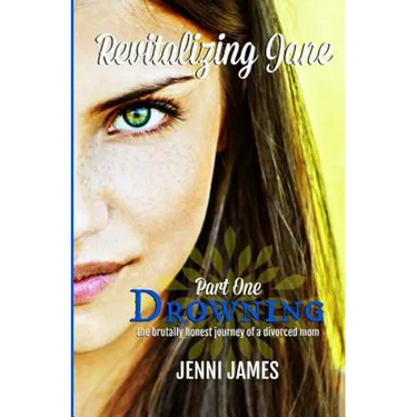 Drowning: the brutally honest journey of a divorced mom: Revitalizing Jane